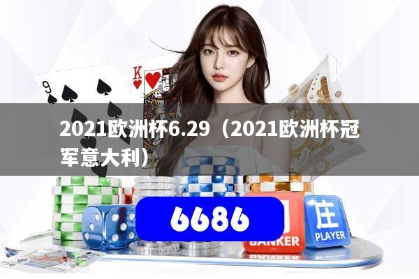 2021欧洲杯6.29（2021欧洲杯冠军意大利）